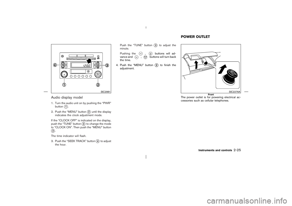 NISSAN X-TRAIL 2006 Manual Online Audio display model1. Turn the audio unit on by pushing the “PWR”
button
1.
2. Push the “MENU” button
2
until the display
indicates the clock adjustment mode.
If the “CLOCK OFF” is indic