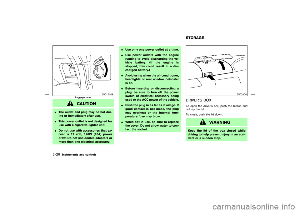 NISSAN X-TRAIL 2006 Manual Online CAUTION
The outlet and plug may be hot dur-
ing or immediately after use.
This power outlet is not designed for
use with a cigarette lighter unit.
Do not use with accessories that ex-
ceed a 12 vol