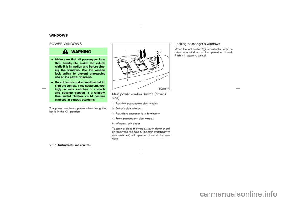 NISSAN X-TRAIL 2006  Owners Manual POWER WINDOWS
WARNING
Make sure that all passengers have
their hands, etc. inside the vehicle
while it is in motion and before clos-
ing the windows. Use the window
lock switch to prevent unexpected
