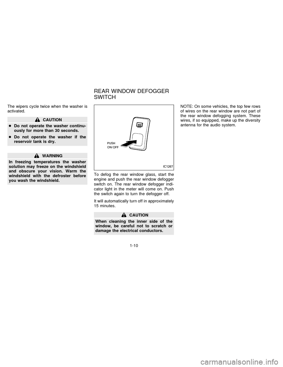 NISSAN ALTIMA 1996 U13 / 1.G User Guide The wipers cycle twice when the washer is
activated.
CAUTION
cDo not operate the washer continu-
ously for more than 30 seconds.
cDo not operate the washer if the
reservoir tank is dry.
WARNING
In fre