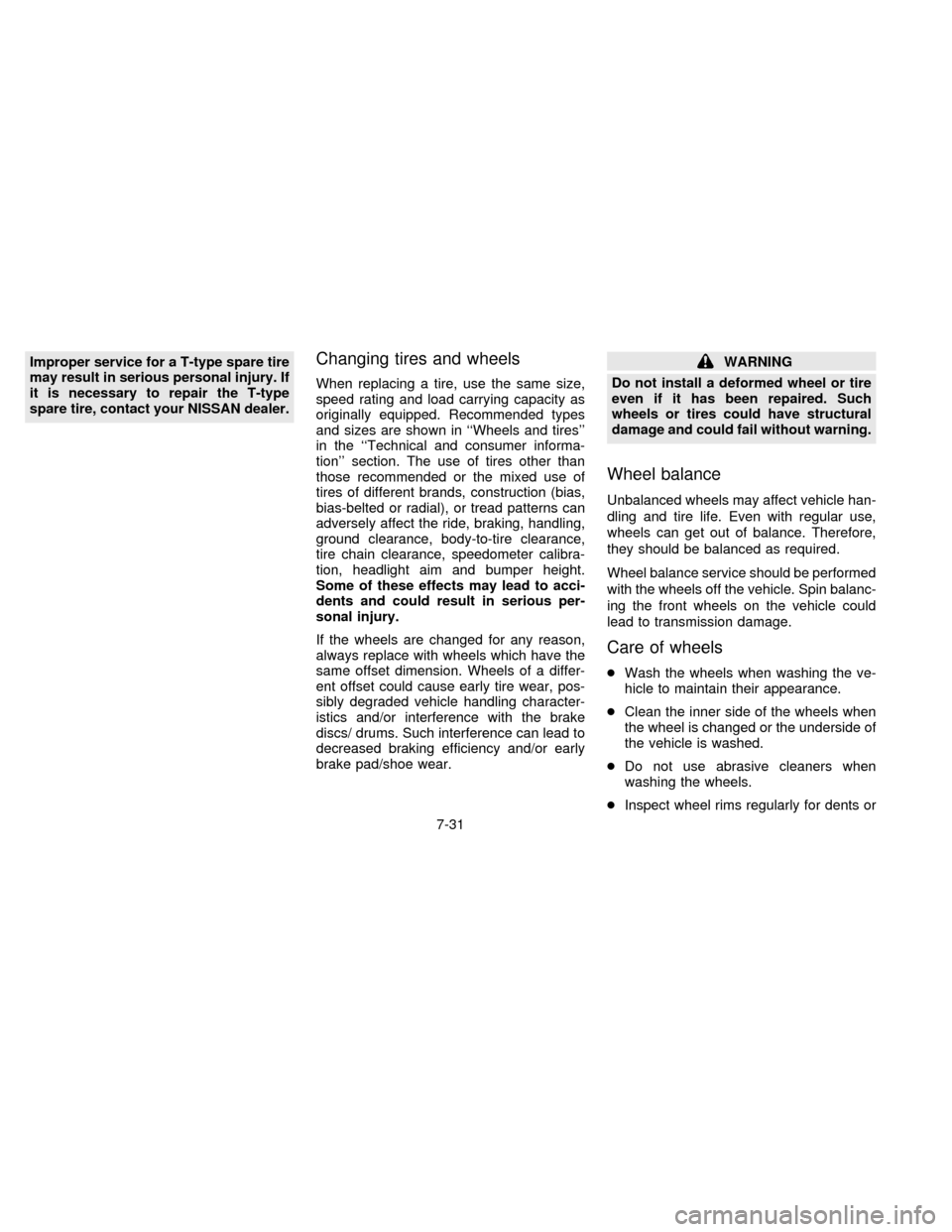 NISSAN ALTIMA 1996 U13 / 1.G Owners Manual Improper service for a T-type spare tire
may result in serious personal injury. If
it is necessary to repair the T-type
spare tire, contact your NISSAN dealer.Changing tires and wheels
When replacing 