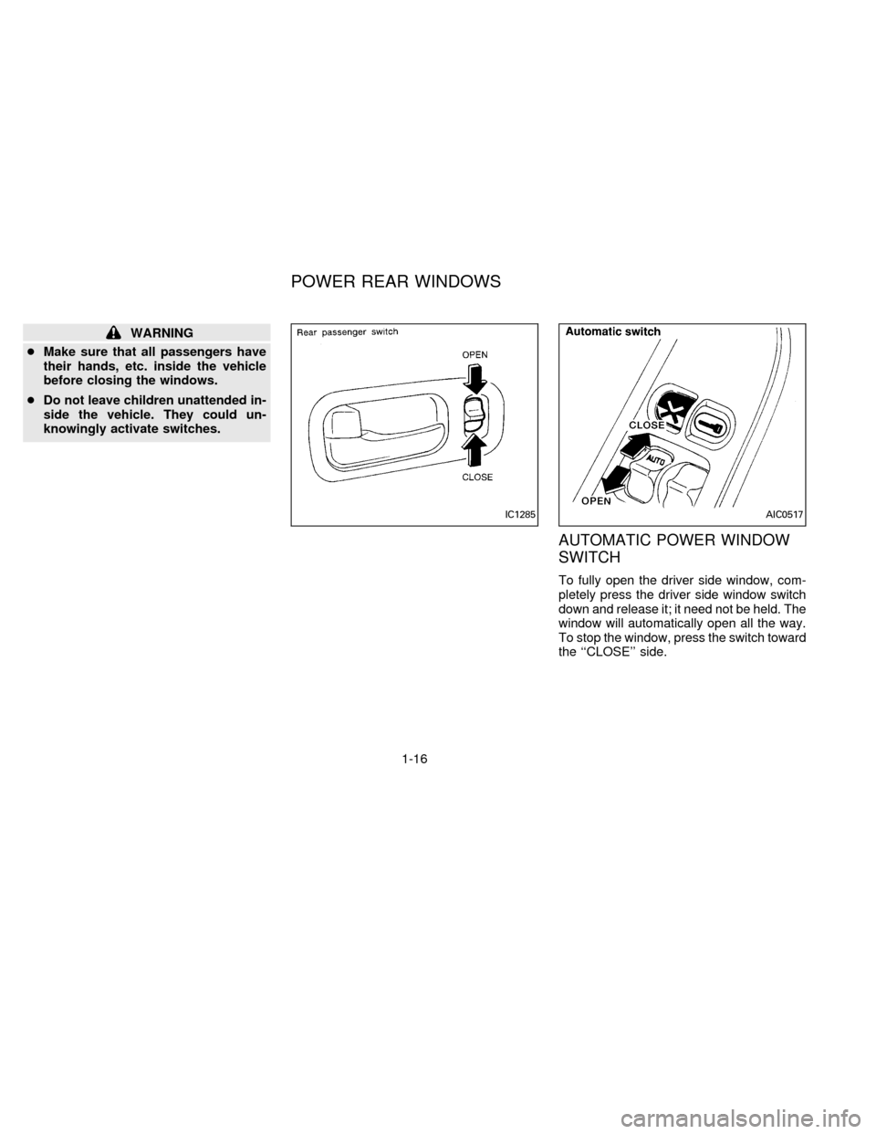 NISSAN ALTIMA 1996 U13 / 1.G Owners Manual WARNING
cMake sure that all passengers have
their hands, etc. inside the vehicle
before closing the windows.
cDo not leave children unattended in-
side the vehicle. They could un-
knowingly activate s NISSAN ALTIMA 1996 U13 / 1.G Owners Manual WARNING
cMake sure that all passengers have
their hands, etc. inside the vehicle
before closing the windows.
cDo not leave children unattended in-
side the vehicle. They could un-
knowingly activate s