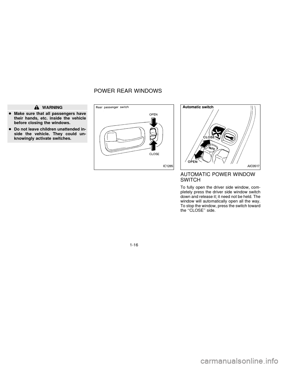 NISSAN ALTIMA 1996 U13 / 1.G Owners Manual WARNING
cMake sure that all passengers have
their hands, etc. inside the vehicle
before closing the windows.
cDo not leave children unattended in-
side the vehicle. They could un-
knowingly activate s