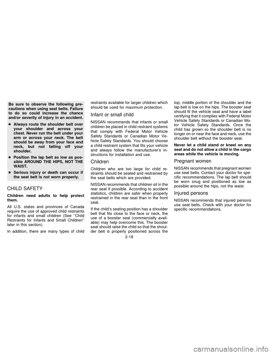 NISSAN ALTIMA 1996 U13 / 1.G Service Manual Be sure to observe the following pre-
cautions when using seat belts. Failure
to do so could increase the chance
and/or severity of injury in an accident.
cAlways route the shoulder belt over
your sho NISSAN ALTIMA 1996 U13 / 1.G Service Manual Be sure to observe the following pre-
cautions when using seat belts. Failure
to do so could increase the chance
and/or severity of injury in an accident.
cAlways route the shoulder belt over
your sho