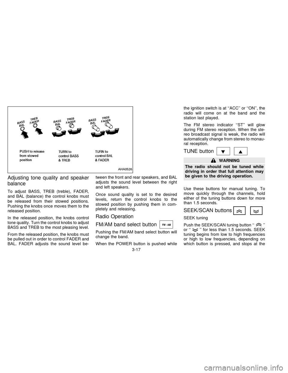 NISSAN ALTIMA 1996 U13 / 1.G Manual PDF Adjusting tone quality and speaker
balance
To adjust BASS, TREB (treble), FADER,
and BAL (balance) the control knobs must
be released from their stowed positions.
Pushing the knobs once moves them to 