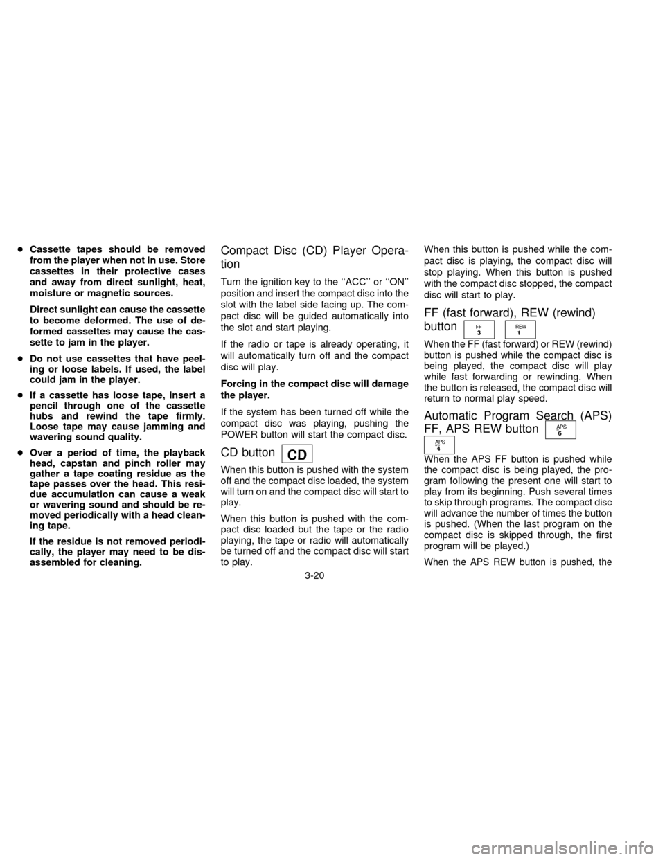 NISSAN ALTIMA 1996 U13 / 1.G Manual PDF cCassette tapes should be removed
from the player when not in use. Store
cassettes in their protective cases
and away from direct sunlight, heat,
moisture or magnetic sources.
Direct sunlight can caus