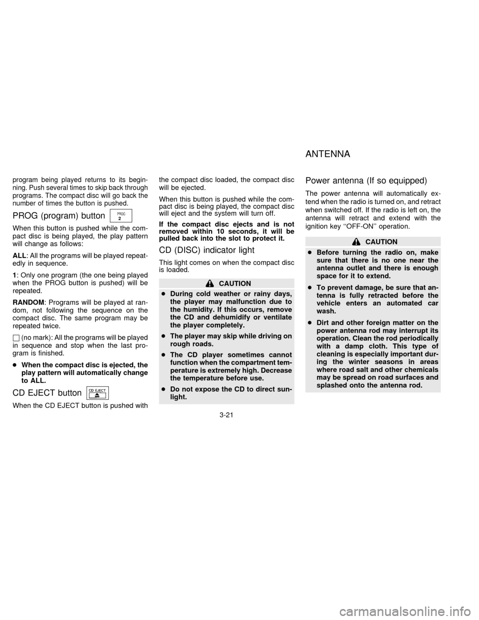 NISSAN ALTIMA 1996 U13 / 1.G Manual PDF program being played returns to its begin-
ning. Push several times to skip back through
programs. The compact disc will go back the
number of times the button is pushed.
PROG (program) button
When th