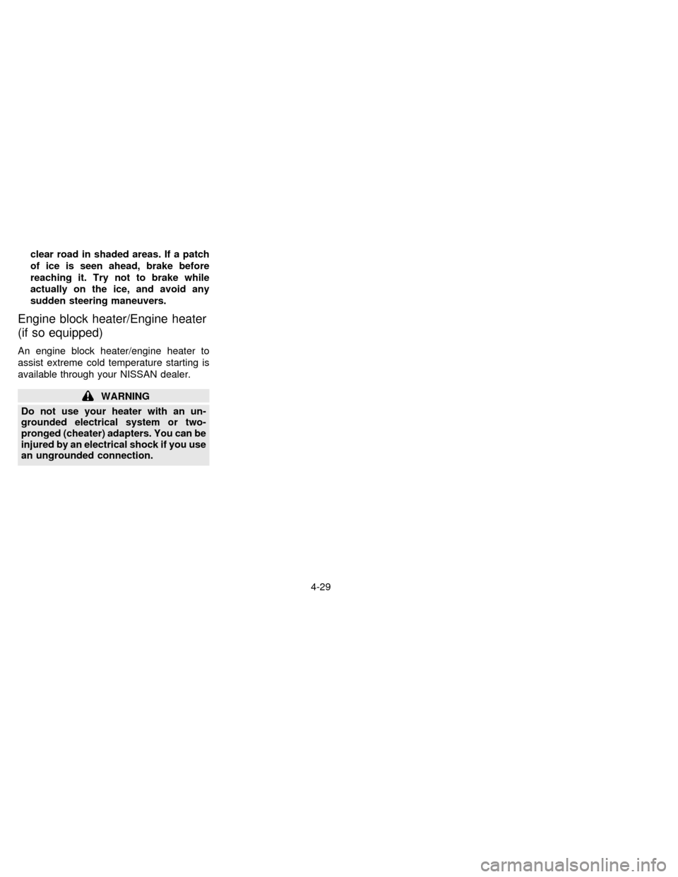 NISSAN FRONTIER 1996 D22 / 1.G Owners Manual clear road in shaded areas. If a patch
of ice is seen ahead, brake before
reaching it. Try not to brake while
actually on the ice, and avoid any
sudden steering maneuvers.
Engine block heater/Engine h
