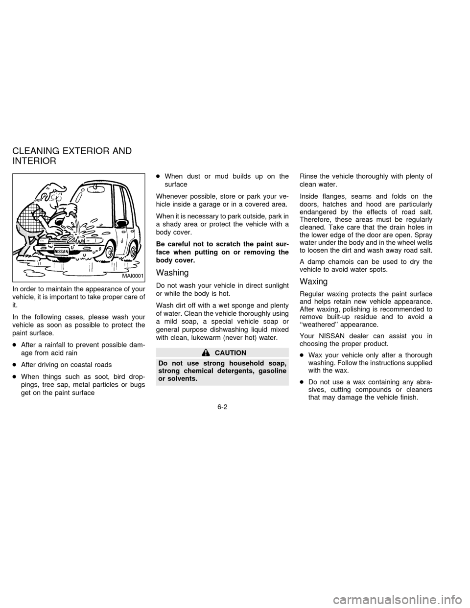 NISSAN FRONTIER 1996 D22 / 1.G Owners Manual In order to maintain the appearance of your
vehicle, it is important to take proper care of
it.
In the following cases, please wash your
vehicle as soon as possible to protect the
paint surface.
cAfte