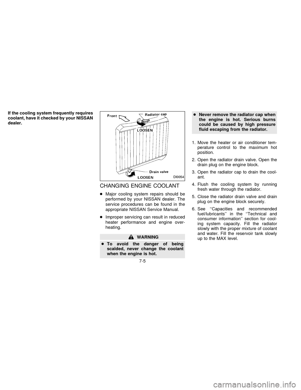 NISSAN FRONTIER 1996 D22 / 1.G Owners Manual If the cooling system frequently requires
coolant, have it checked by your NISSAN
dealer.
CHANGING ENGINE COOLANT
cMajor cooling system repairs should be
performed by your NISSAN dealer. The
service p NISSAN FRONTIER 1996 D22 / 1.G Owners Manual If the cooling system frequently requires
coolant, have it checked by your NISSAN
dealer.
CHANGING ENGINE COOLANT
cMajor cooling system repairs should be
performed by your NISSAN dealer. The
service p