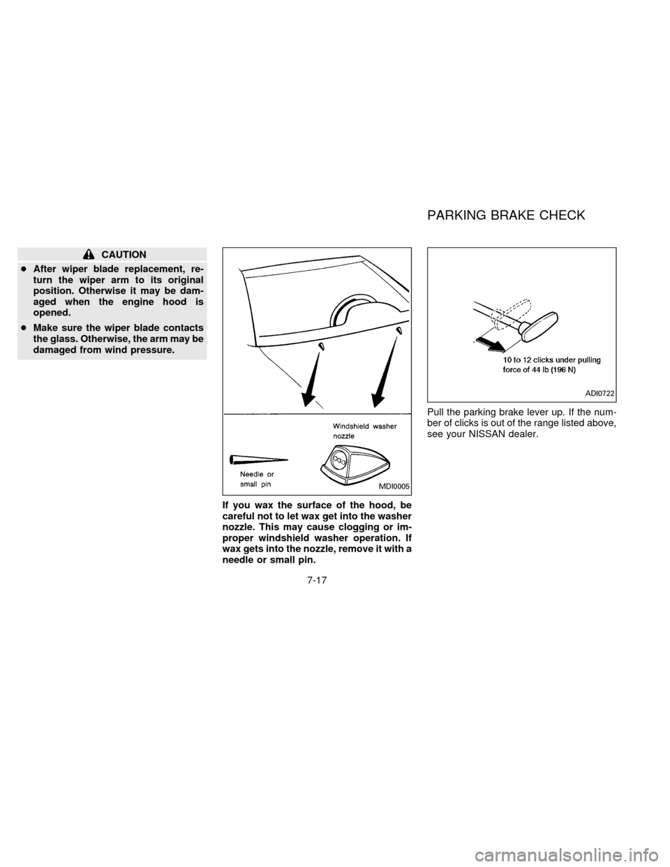 NISSAN FRONTIER 1996 D22 / 1.G Owners Manual CAUTION
cAfter wiper blade replacement, re-
turn the wiper arm to its original
position. Otherwise it may be dam-
aged when the engine hood is
opened.
cMake sure the wiper blade contacts
the glass. Ot NISSAN FRONTIER 1996 D22 / 1.G Owners Manual CAUTION
cAfter wiper blade replacement, re-
turn the wiper arm to its original
position. Otherwise it may be dam-
aged when the engine hood is
opened.
cMake sure the wiper blade contacts
the glass. Ot