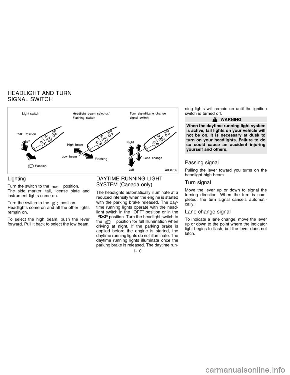 NISSAN FRONTIER 1996 D22 / 1.G User Guide Lighting
Turn the switch to theposition.
The side marker, tail, license plate and
instrument lights come on.
Turn the switch to the
position.
Headlights come on and all the other lights
remain on.
To 