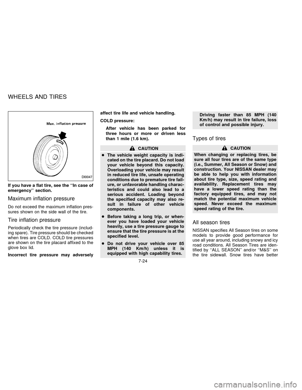 NISSAN FRONTIER 1996 D22 / 1.G Owners Manual If you have a flat tire, see the ``In case of
emergency section.
Maximum inflation pressure
Do not exceed the maximum inflation pres-
sures shown on the side wall of the tire.
Tire inflation pressur