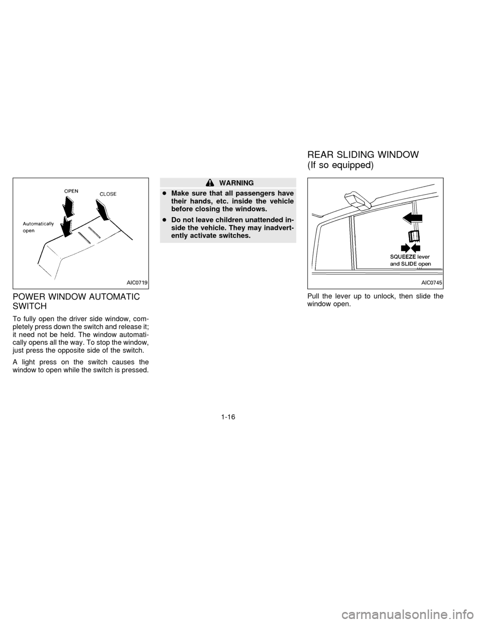 NISSAN FRONTIER 1996 D22 / 1.G Owners Manual POWER WINDOW AUTOMATIC
SWITCH
To fully open the driver side window, com-
pletely press down the switch and release it;
it need not be held. The window automati-
cally opens all the way. To stop the wi NISSAN FRONTIER 1996 D22 / 1.G Owners Manual POWER WINDOW AUTOMATIC
SWITCH
To fully open the driver side window, com-
pletely press down the switch and release it;
it need not be held. The window automati-
cally opens all the way. To stop the wi