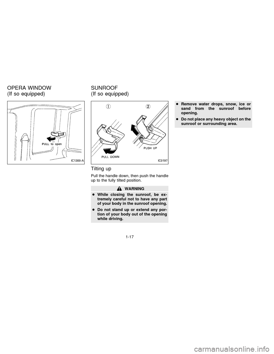 NISSAN FRONTIER 1996 D22 / 1.G Owners Manual Tilting up
Pull the handle down, then push the handle
up to the fully tilted position.
WARNING
cWhile closing the sunroof, be ex-
tremely careful not to have any part
of your body in the sunroof openi NISSAN FRONTIER 1996 D22 / 1.G Owners Manual Tilting up
Pull the handle down, then push the handle
up to the fully tilted position.
WARNING
cWhile closing the sunroof, be ex-
tremely careful not to have any part
of your body in the sunroof openi