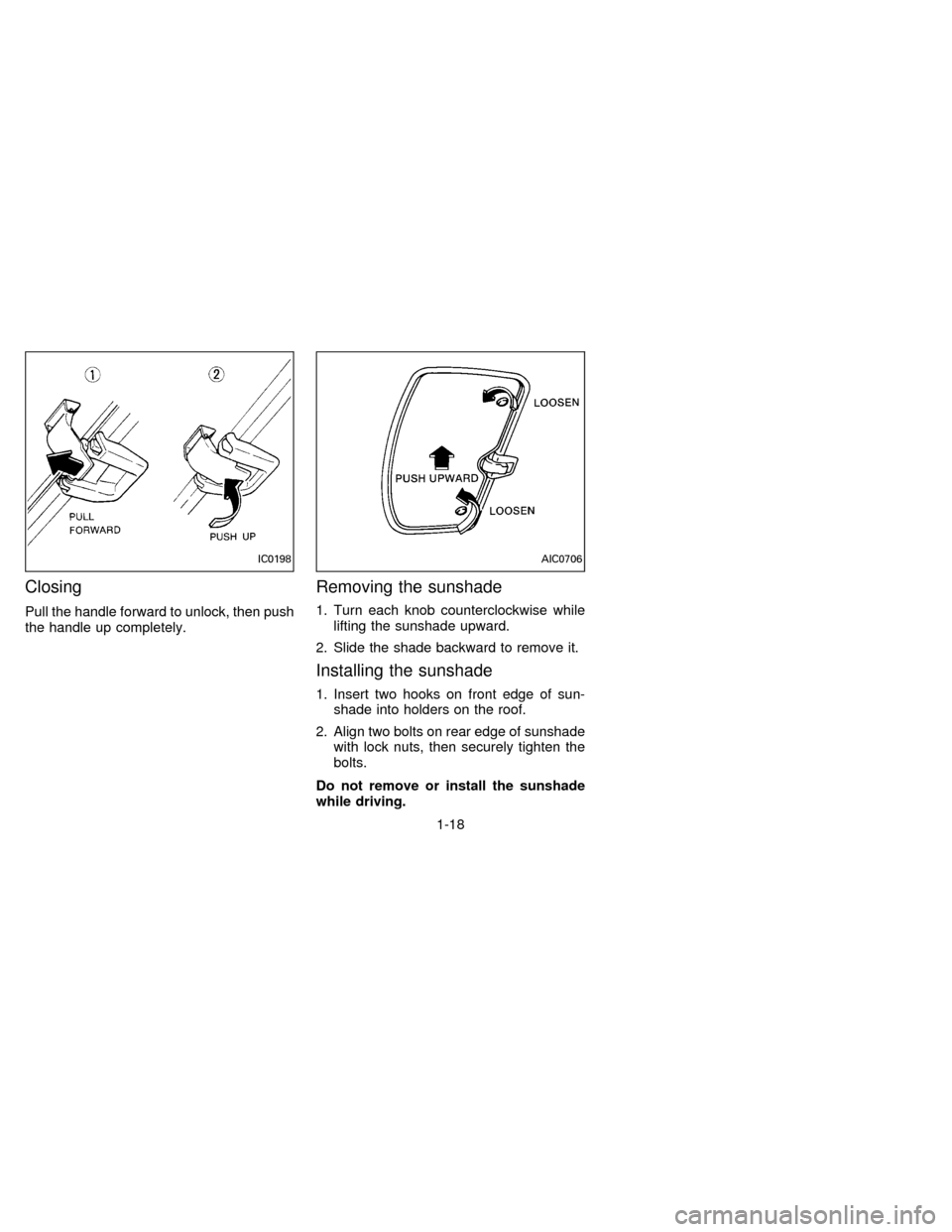 NISSAN FRONTIER 1996 D22 / 1.G Owners Manual Closing
Pull the handle forward to unlock, then push
the handle up completely.
Removing the sunshade
1. Turn each knob counterclockwise while
lifting the sunshade upward.
2. Slide the shade backward t