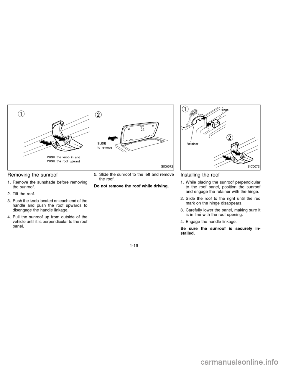 NISSAN FRONTIER 1996 D22 / 1.G Owners Manual Removing the sunroof
1. Remove the sunshade before removing
the sunroof.
2. Tilt the roof.
3. Push the knob located on each end of the
handle and push the roof upwards to
disengage the handle linkage.