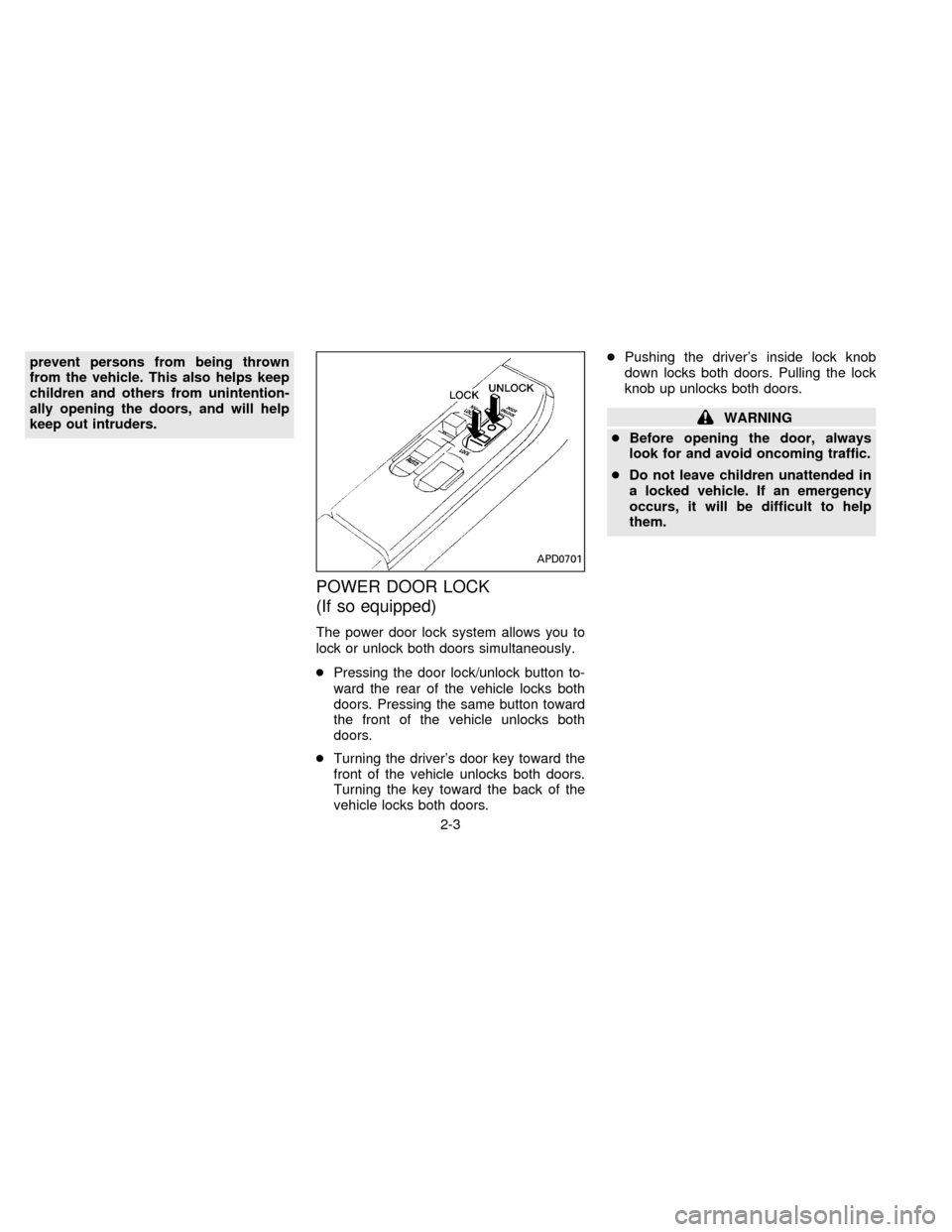 NISSAN FRONTIER 1996 D22 / 1.G Owners Manual prevent persons from being thrown
from the vehicle. This also helps keep
children and others from unintention-
ally opening the doors, and will help
keep out intruders.
POWER DOOR LOCK
(If so equipped NISSAN FRONTIER 1996 D22 / 1.G Owners Manual prevent persons from being thrown
from the vehicle. This also helps keep
children and others from unintention-
ally opening the doors, and will help
keep out intruders.
POWER DOOR LOCK
(If so equipped