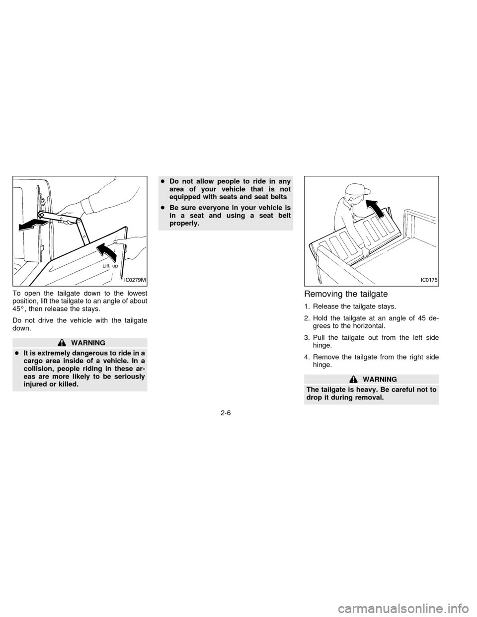 NISSAN FRONTIER 1996 D22 / 1.G Owners Guide To open the tailgate down to the lowest
position, lift the tailgate to an angle of about
45É, then release the stays.
Do not drive the vehicle with the tailgate
down.
WARNING
cIt is extremely dangero