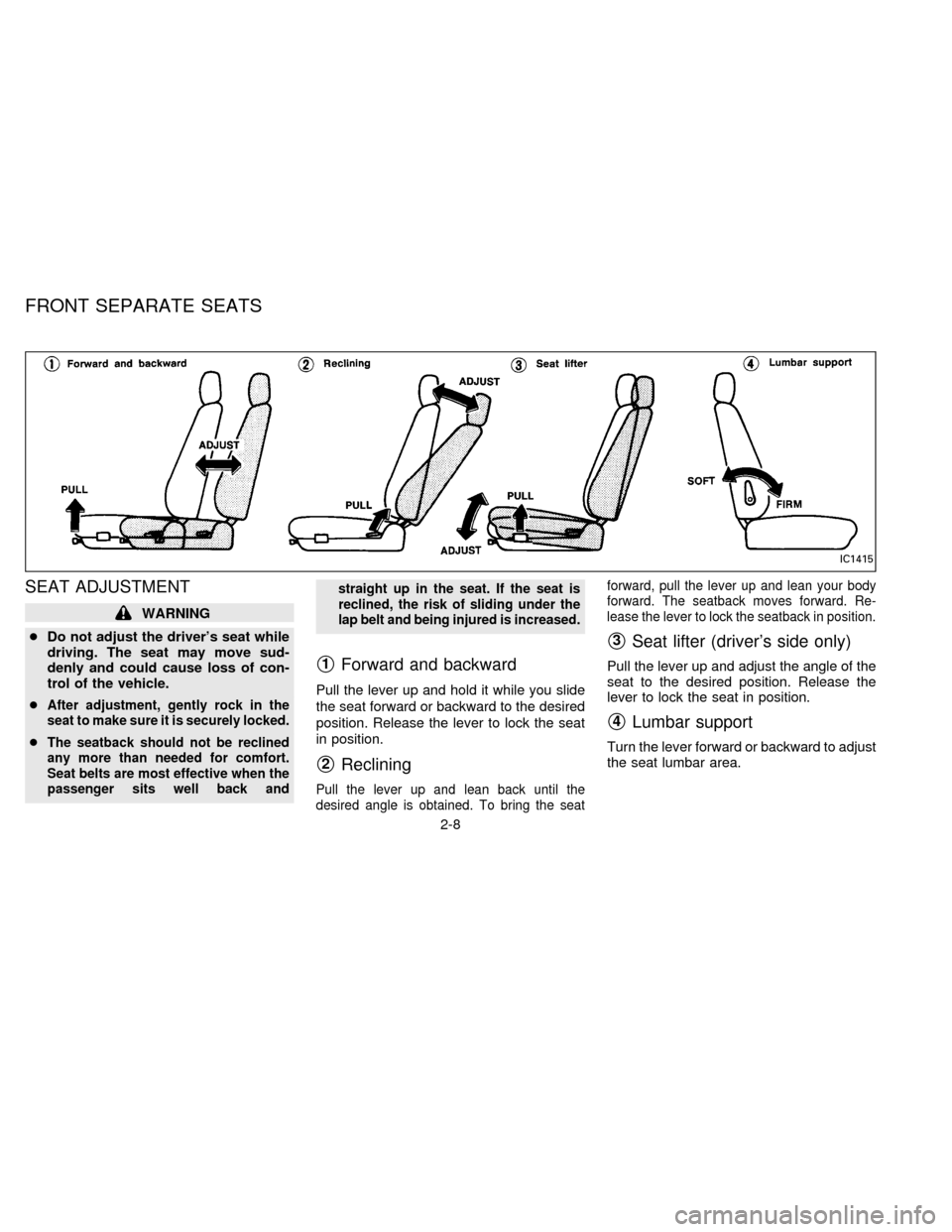 NISSAN FRONTIER 1996 D22 / 1.G Owners Guide SEAT ADJUSTMENT
WARNING
cDo not adjust the drivers seat while
driving. The seat may move sud-
denly and could cause loss of con-
trol of the vehicle.
c
After adjustment, gently rock in the
seat to ma NISSAN FRONTIER 1996 D22 / 1.G Owners Guide SEAT ADJUSTMENT
WARNING
cDo not adjust the drivers seat while
driving. The seat may move sud-
denly and could cause loss of con-
trol of the vehicle.
c
After adjustment, gently rock in the
seat to ma