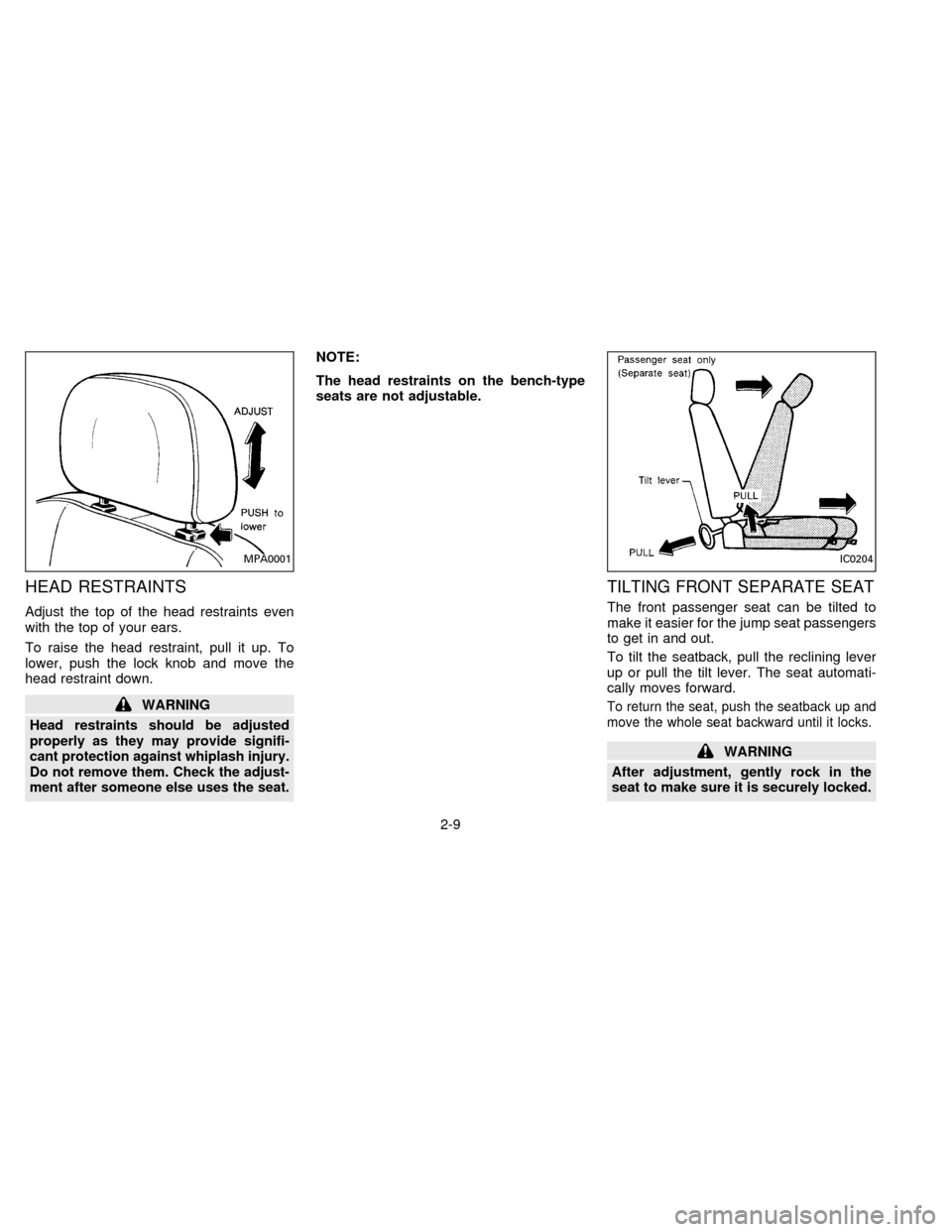 NISSAN FRONTIER 1996 D22 / 1.G Owners Guide HEAD RESTRAINTS
Adjust the top of the head restraints even
with the top of your ears.
To raise the head restraint, pull it up. To
lower, push the lock knob and move the
head restraint down.
WARNING
He