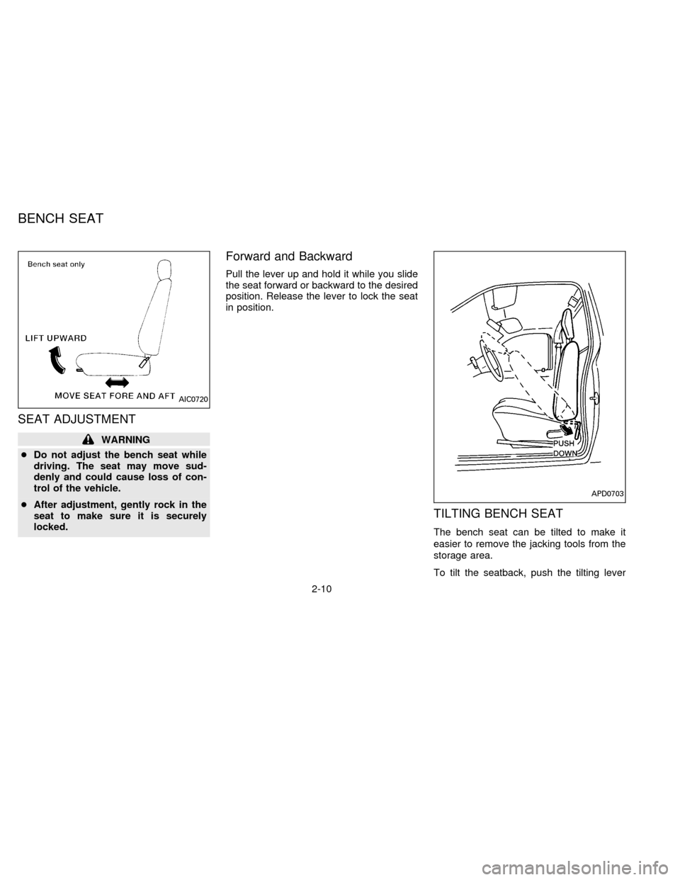NISSAN FRONTIER 1996 D22 / 1.G Owners Guide SEAT ADJUSTMENT
WARNING
cDo not adjust the bench seat while
driving. The seat may move sud-
denly and could cause loss of con-
trol of the vehicle.
cAfter adjustment, gently rock in the
seat to make s NISSAN FRONTIER 1996 D22 / 1.G Owners Guide SEAT ADJUSTMENT
WARNING
cDo not adjust the bench seat while
driving. The seat may move sud-
denly and could cause loss of con-
trol of the vehicle.
cAfter adjustment, gently rock in the
seat to make s