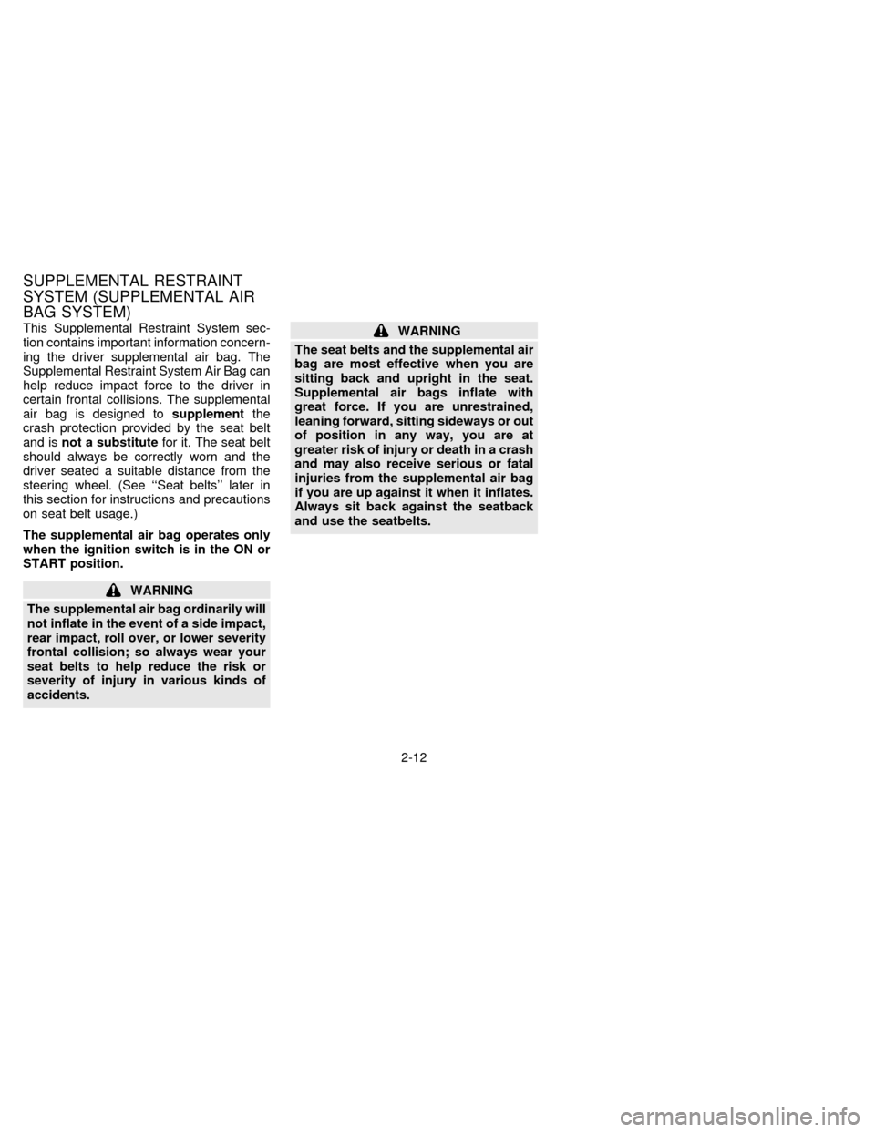 NISSAN FRONTIER 1996 D22 / 1.G Owners Manual This Supplemental Restraint System sec-
tion contains important information concern-
ing the driver supplemental air bag. The
Supplemental Restraint System Air Bag can
help reduce impact force to the 