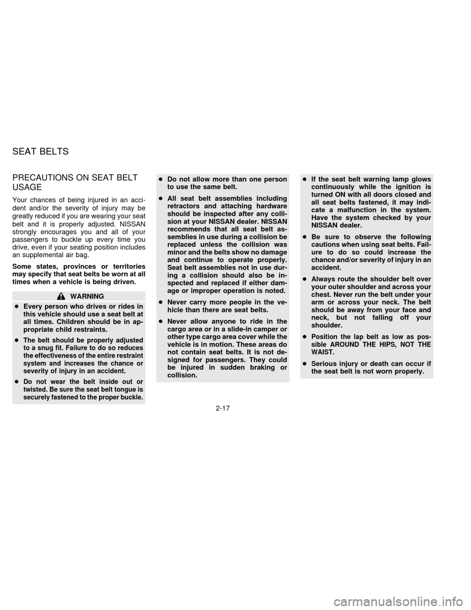 NISSAN FRONTIER 1996 D22 / 1.G Service Manual PRECAUTIONS ON SEAT BELT
USAGE
Your chances of being injured in an acci-
dent and/or the severity of injury may be
greatly reduced if you are wearing your seat
belt and it is properly adjusted. NISSAN