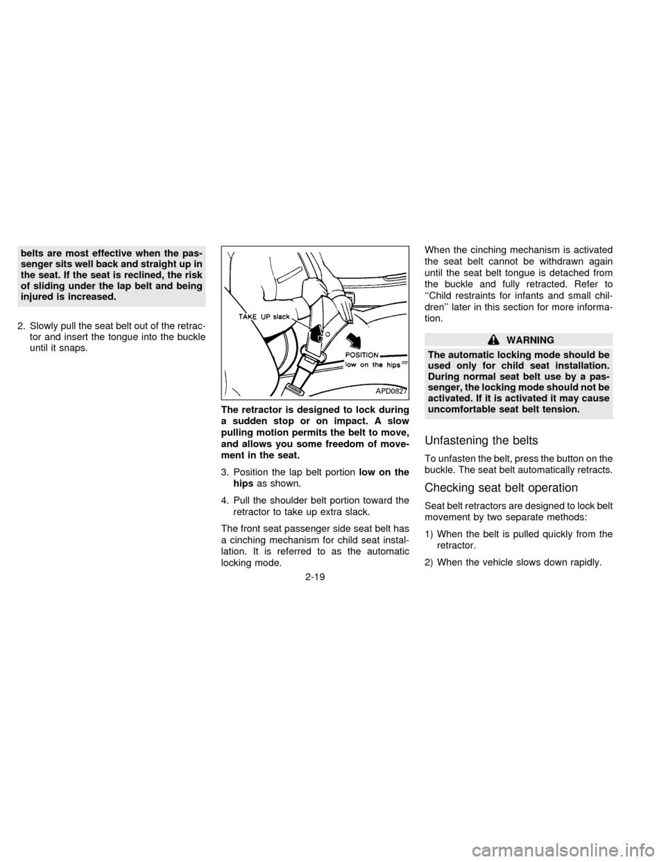 NISSAN FRONTIER 1996 D22 / 1.G Service Manual belts are most effective when the pas-
senger sits well back and straight up in
the seat. If the seat is reclined, the risk
of sliding under the lap belt and being
injured is increased.
2. Slowly pull