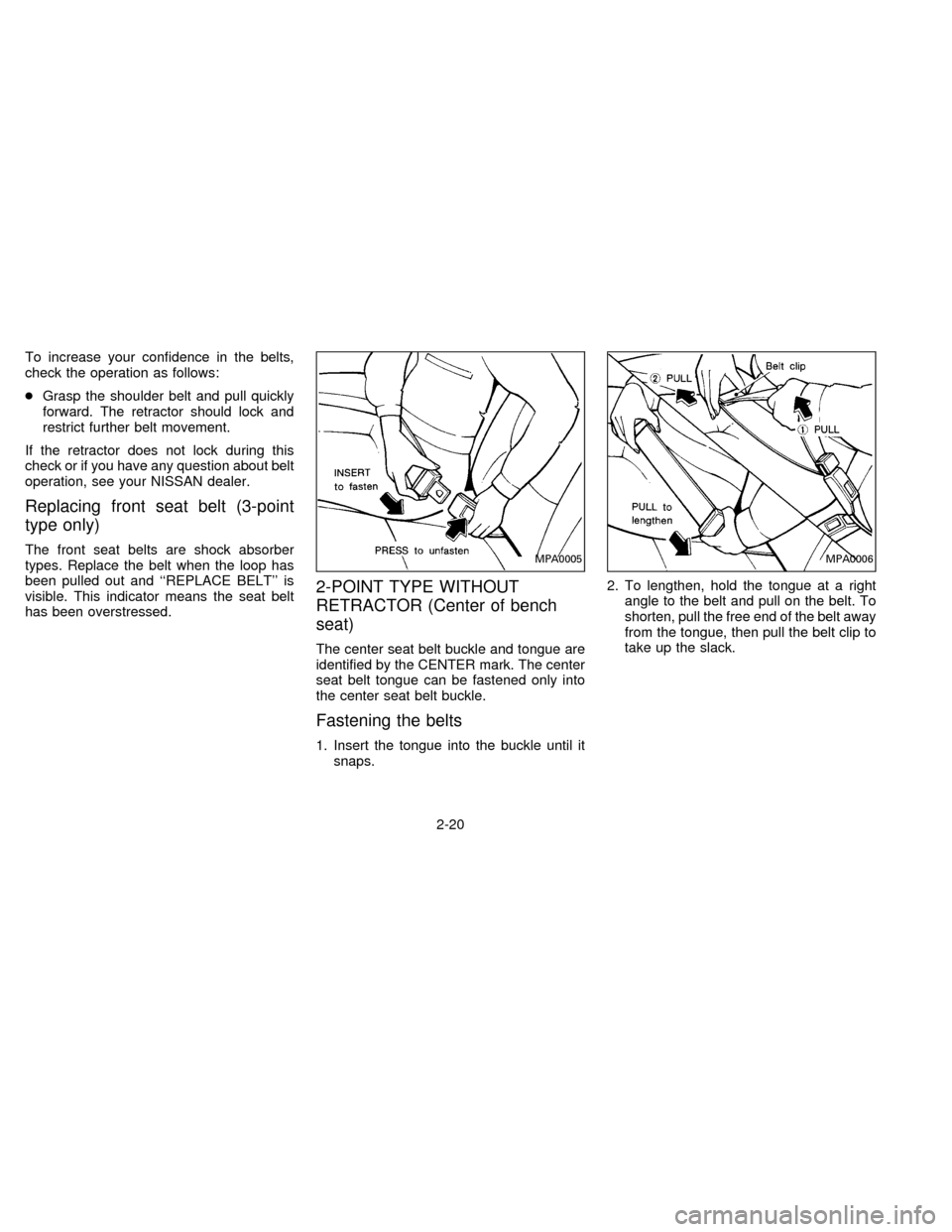 NISSAN FRONTIER 1996 D22 / 1.G Service Manual To increase your confidence in the belts,
check the operation as follows:
cGrasp the shoulder belt and pull quickly
forward. The retractor should lock and
restrict further belt movement.
If the retrac