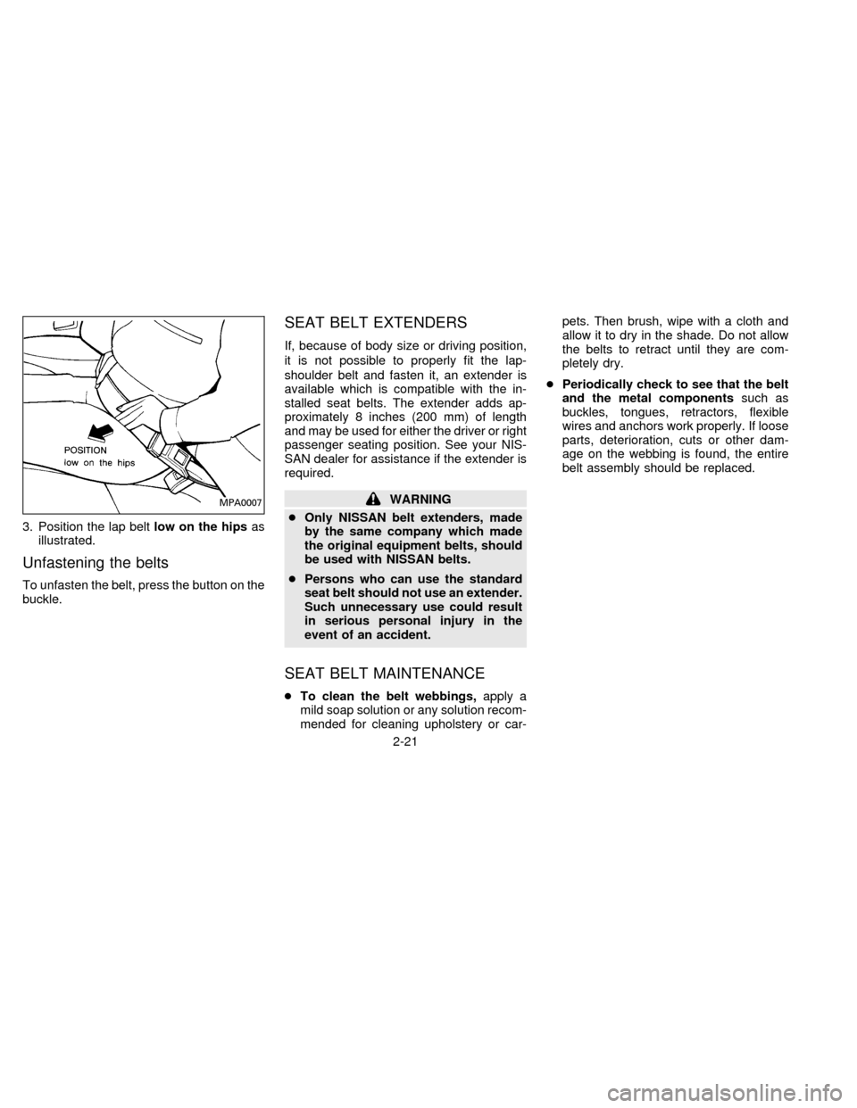 NISSAN FRONTIER 1996 D22 / 1.G Service Manual 3. Position the lap beltlow on the hipsas
illustrated.
Unfastening the belts
To unfasten the belt, press the button on the
buckle.
SEAT BELT EXTENDERS
If, because of body size or driving position,
it 