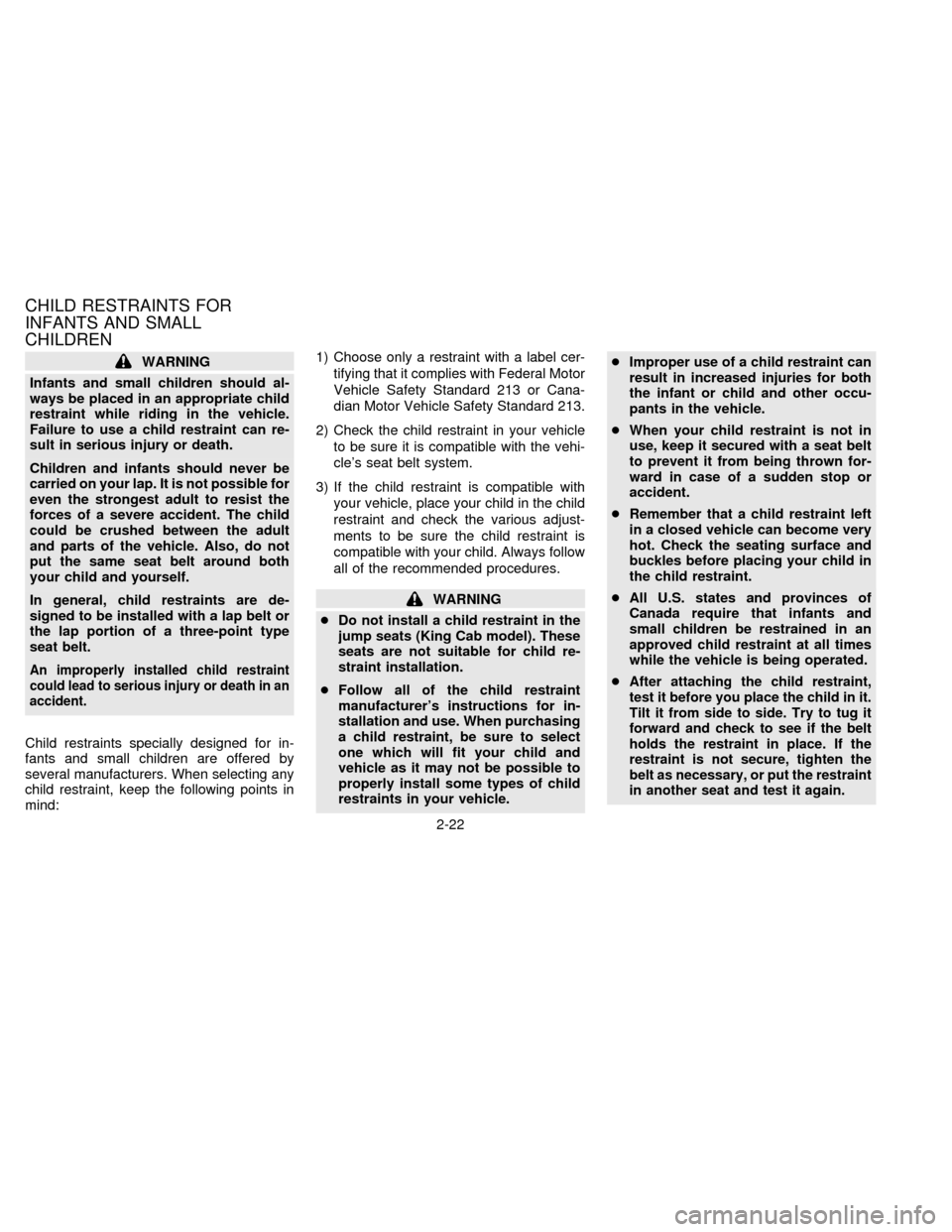 NISSAN FRONTIER 1996 D22 / 1.G Service Manual WARNING
Infants and small children should al-
ways be placed in an appropriate child
restraint while riding in the vehicle.
Failure to use a child restraint can re-
sult in serious injury or death.
Ch