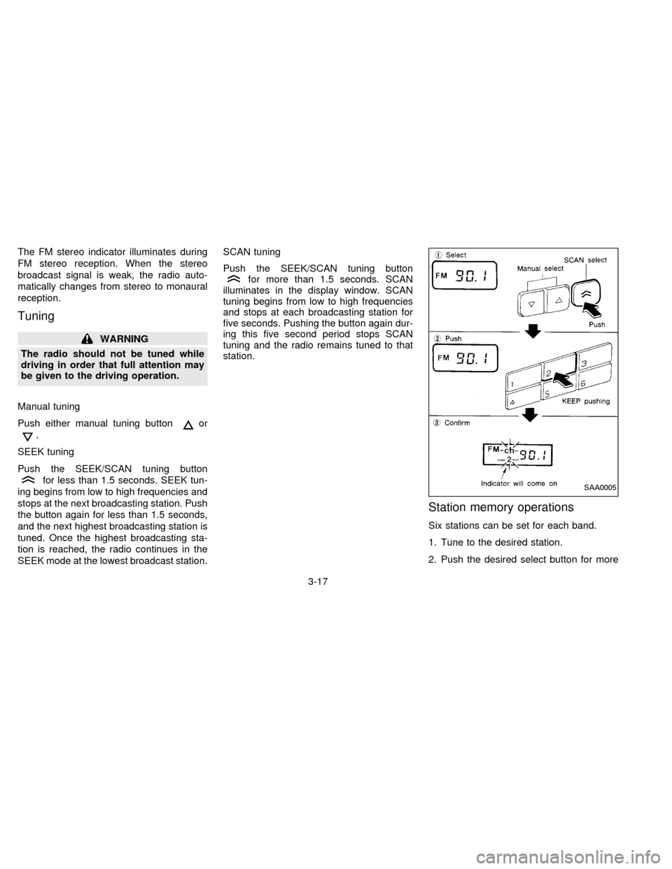 NISSAN FRONTIER 1996 D22 / 1.G Owners Manual The FM stereo indicator illuminates during
FM stereo reception. When the stereo
broadcast signal is weak, the radio auto-
matically changes from stereo to monaural
reception.
Tuning
WARNING
The radio 