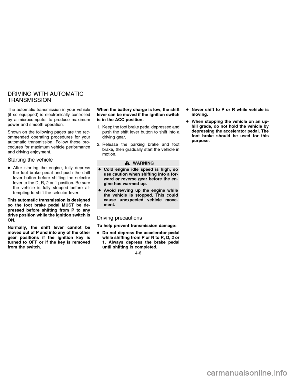NISSAN FRONTIER 1996 D22 / 1.G Manual Online The automatic transmission in your vehicle
(if so equipped) is electronically controlled
by a microcomputer to produce maximum
power and smooth operation.
Shown on the following pages are the rec-
omm
