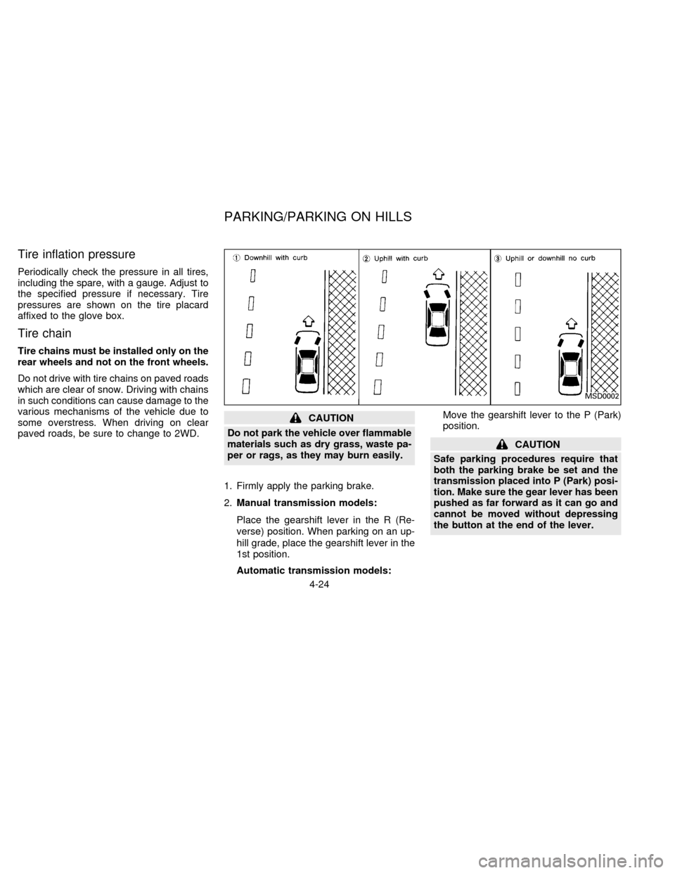 NISSAN FRONTIER 1996 D22 / 1.G Owners Manual Tire inflation pressure
Periodically check the pressure in all tires,
including the spare, with a gauge. Adjust to
the specified pressure if necessary. Tire
pressures are shown on the tire placard
aff