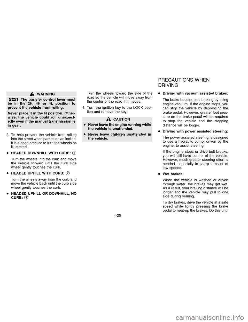 NISSAN FRONTIER 1996 D22 / 1.G Owners Manual WARNING
The transfer control lever must
be in the 2H, 4H or 4L position to
prevent the vehicle from rolling.
Never place it in the N position. Other-
wise, the vehicle could roll unexpect-
edly even i