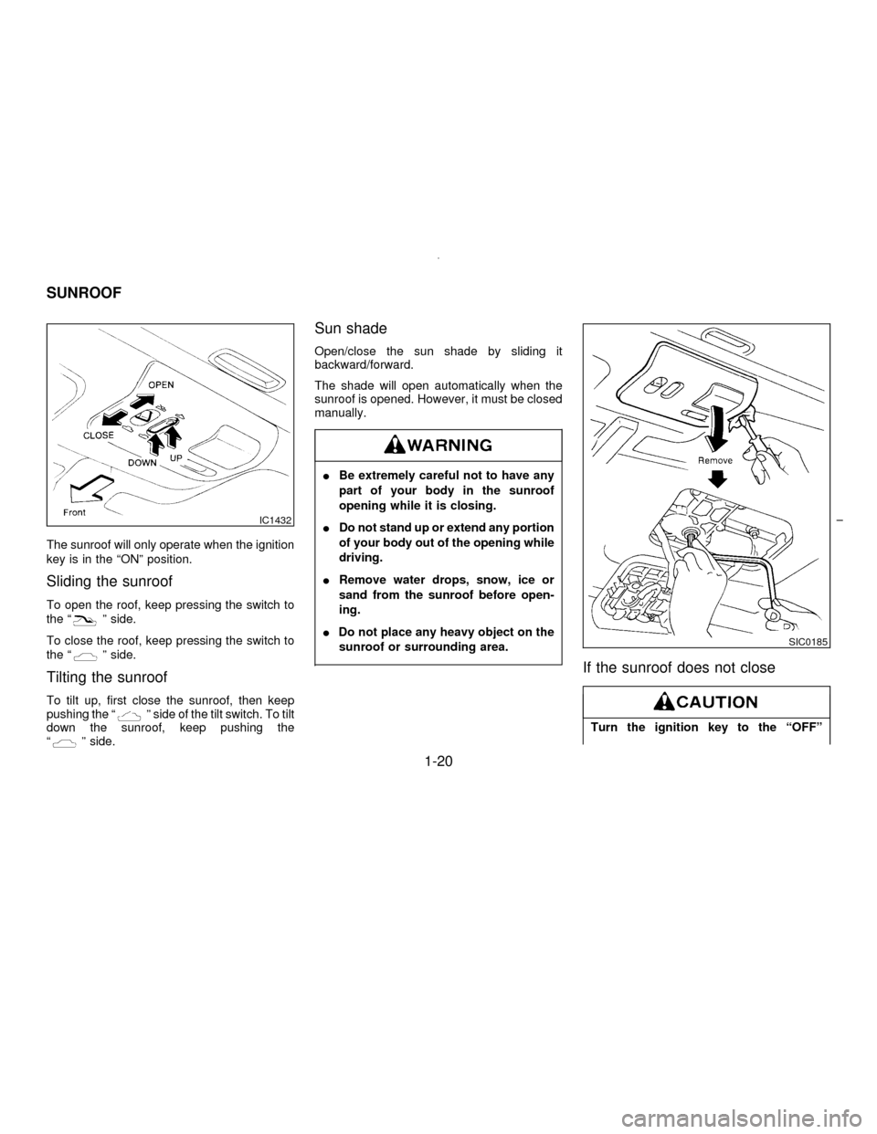 NISSAN MAXIMA 1996 A32 / 4.G Owners Manual The sunroof will only operate when the ignition
key is in the ªONº position.
Sliding the sunroof
To open the roof, keep pressing the switch to
the ªº side.
To close the roof, keep pressing the swi NISSAN MAXIMA 1996 A32 / 4.G Owners Manual The sunroof will only operate when the ignition
key is in the ªONº position.
Sliding the sunroof
To open the roof, keep pressing the switch to
the ªº side.
To close the roof, keep pressing the swi