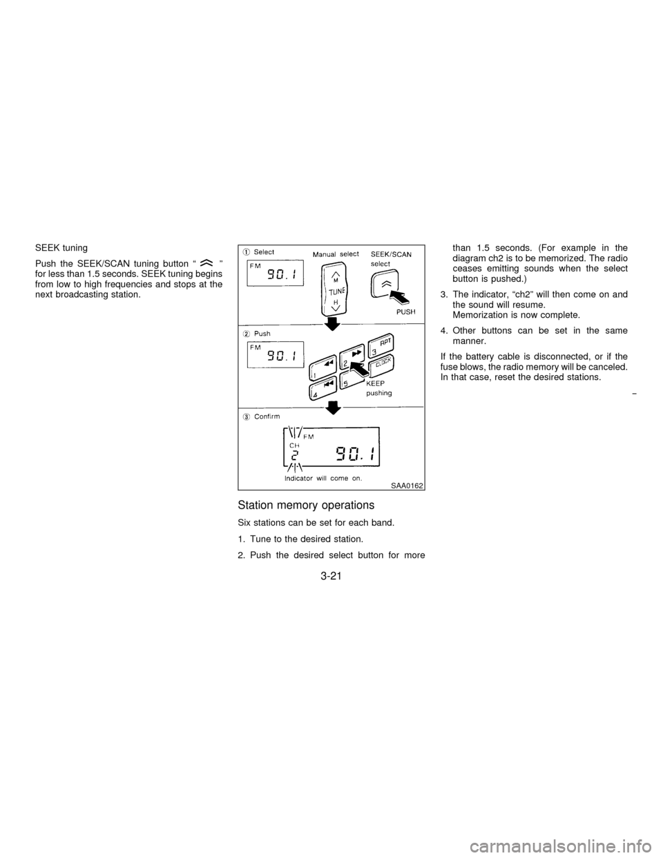 NISSAN PATHFINDER 1996 R50 / 2.G Owners Manual SEEK tuning
Push the SEEK/SCAN tuning button ª
º
for less than 1.5 seconds. SEEK tuning begins
from low to high frequencies and stops at the
next broadcasting station.
Station memory operations
Six 