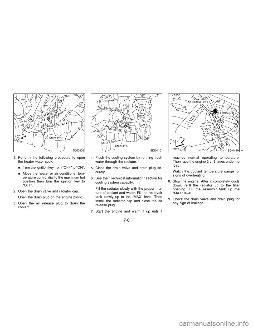 NISSAN PATHFINDER 1996 R50 / 2.G Owners Manual 1. Perform the following procedure to open
the heater water cock.
ITurn the ignition key from ªOFFº to ªONº.
IMove the heater or air conditioner tem-
perature control dial to the maximum hot
posit