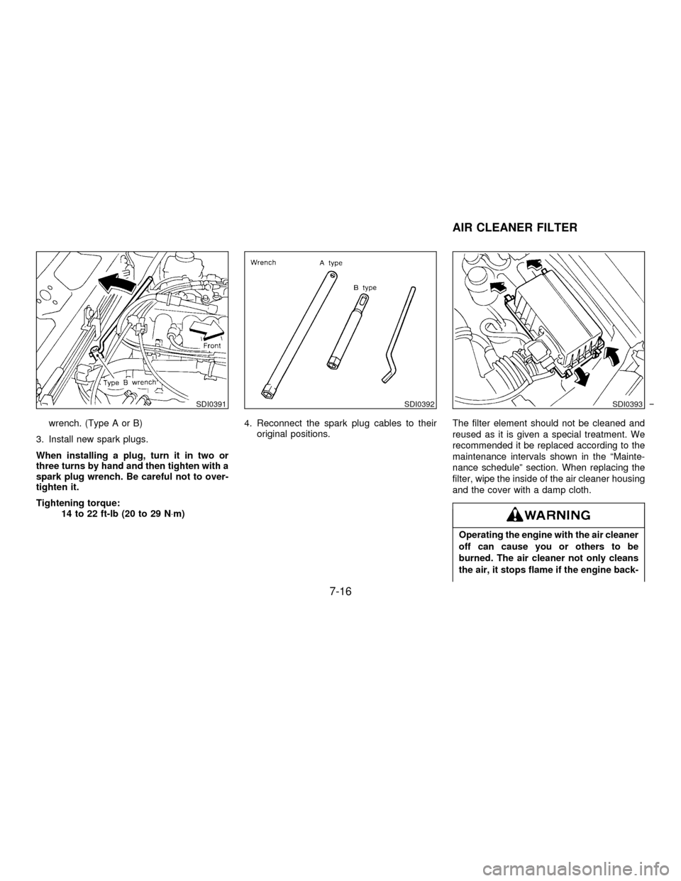 NISSAN PATHFINDER 1996 R50 / 2.G Owners Manual wrench. (Type A or B)
3. Install new spark plugs.
When installing a plug, turn it in two or
three turns by hand and then tighten with a
spark plug wrench. Be careful not to over-
tighten it.
Tightenin