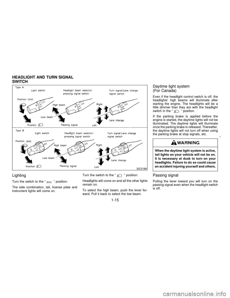 NISSAN PATHFINDER 1996 R50 / 2.G User Guide Lighting
Turn the switch to the ªº position:
The side combination, tail, license plate and
instrument lights will come on.Turn the switch to the ª
º position:
Headlights will come on and all the o