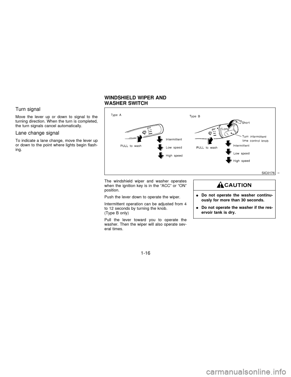 NISSAN PATHFINDER 1996 R50 / 2.G Owners Manual Turn signal
Move the lever up or down to signal to the
turning direction. When the turn is completed,
the turn signals cancel automatically.
Lane change signal
To indicate a lane change, move the leve