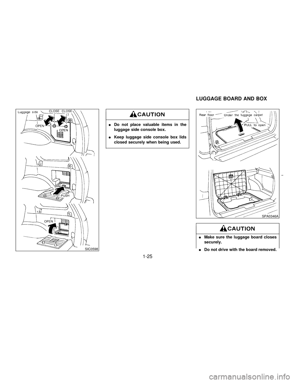 NISSAN PATHFINDER 1996 R50 / 2.G Owners Manual IDo not place valuable items in the
luggage side console box.
IKeep luggage side console box lids
closed securely when being used.
IMake sure the luggage board closes
securely.
IDo not drive with the 