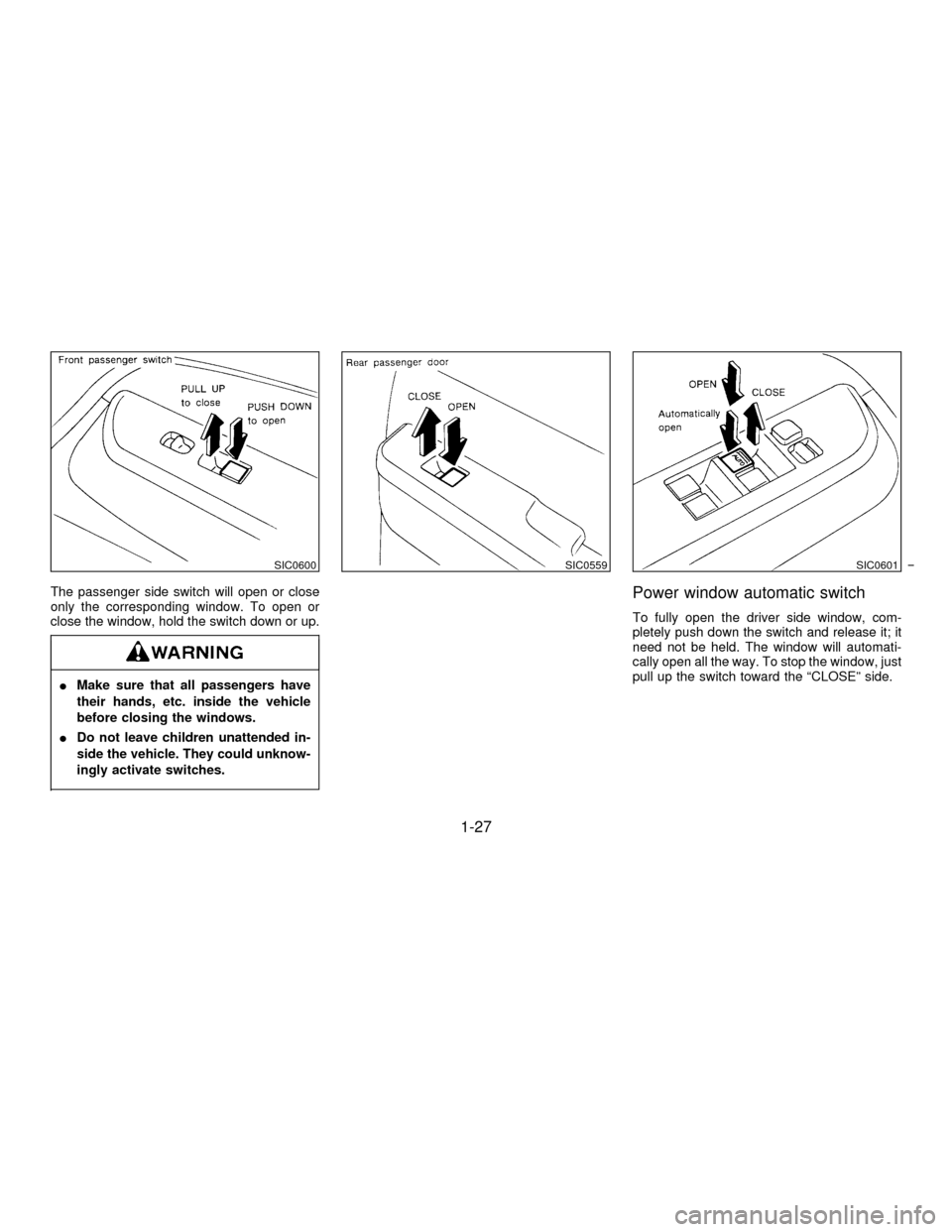 NISSAN PATHFINDER 1996 R50 / 2.G Owners Guide The passenger side switch will open or close
only the corresponding window. To open or
close the window, hold the switch down or up.
IMake sure that all passengers have
their hands, etc. inside the ve