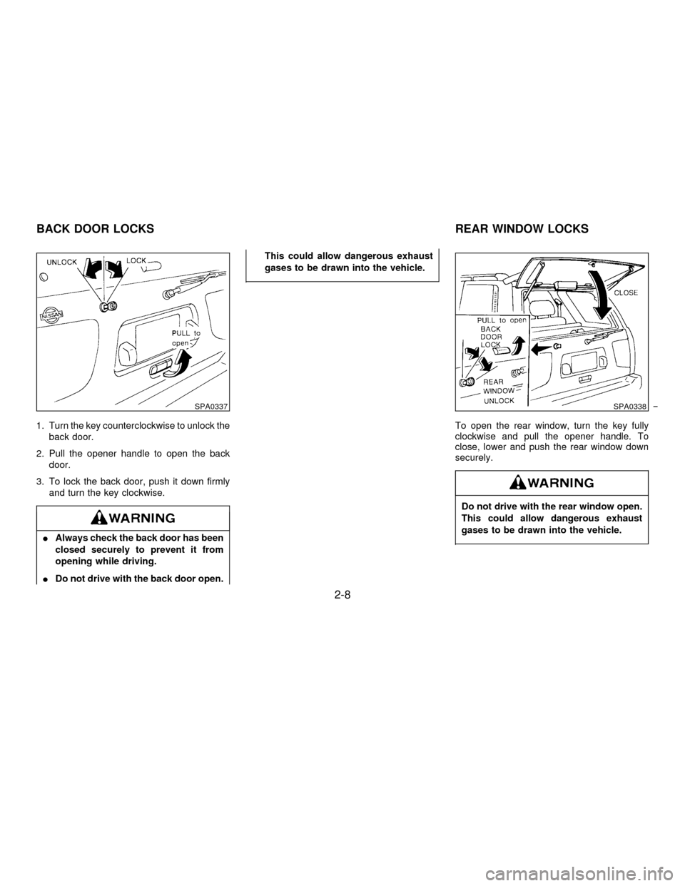 NISSAN PATHFINDER 1996 R50 / 2.G Service Manual 1. Turn the key counterclockwise to unlock the
back door.
2. Pull the opener handle to open the back
door.
3. To lock the back door, push it down firmly
and turn the key clockwise.
IAlways check the b