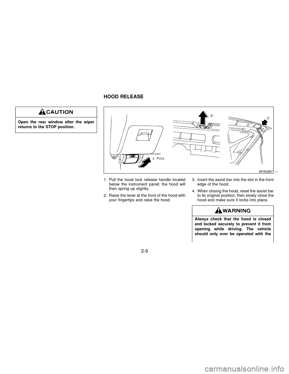 NISSAN PATHFINDER 1996 R50 / 2.G Service Manual Open the rear window after the wiper
returns to the STOP position.
1. Pull the hood lock release handle located
below the instrument panel; the hood will
then spring up slightly.
2. Raise the lever at