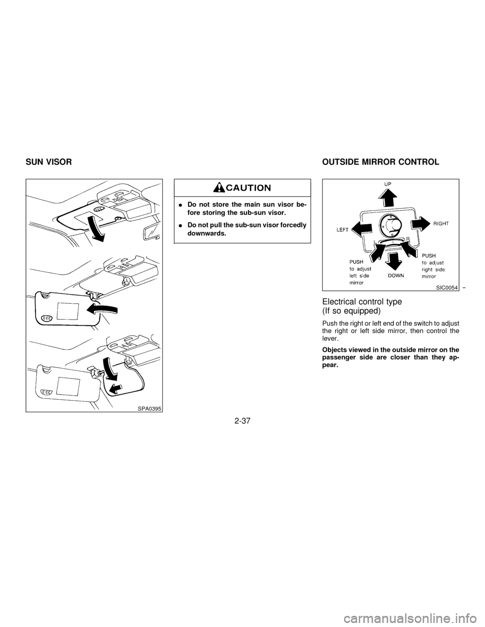 NISSAN PATHFINDER 1996 R50 / 2.G Manual PDF IDo not store the main sun visor be-
fore storing the sub-sun visor.
IDo not pull the sub-sun visor forcedly
downwards.
Electrical control type
(If so equipped)
Push the right or left end of the switc NISSAN PATHFINDER 1996 R50 / 2.G Manual PDF IDo not store the main sun visor be-
fore storing the sub-sun visor.
IDo not pull the sub-sun visor forcedly
downwards.
Electrical control type
(If so equipped)
Push the right or left end of the switc