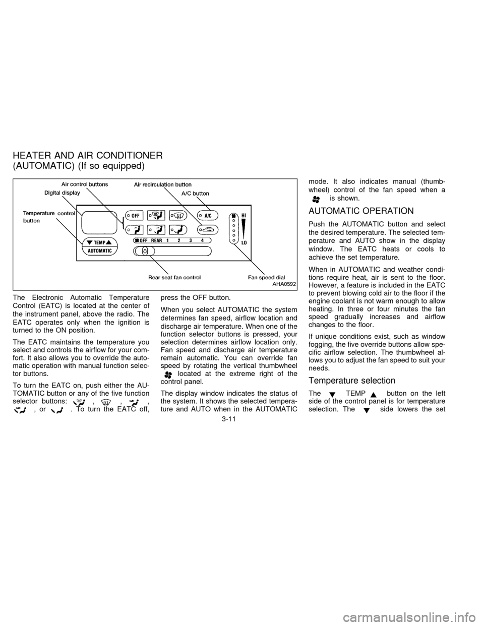 NISSAN QUEST 1996 V40 / 1.G Owners Manual The Electronic Automatic Temperature
Control (EATC) is located at the center of
the instrument panel, above the radio. The
EATC operates only when the ignition is
turned to the ON position.
The EATC m