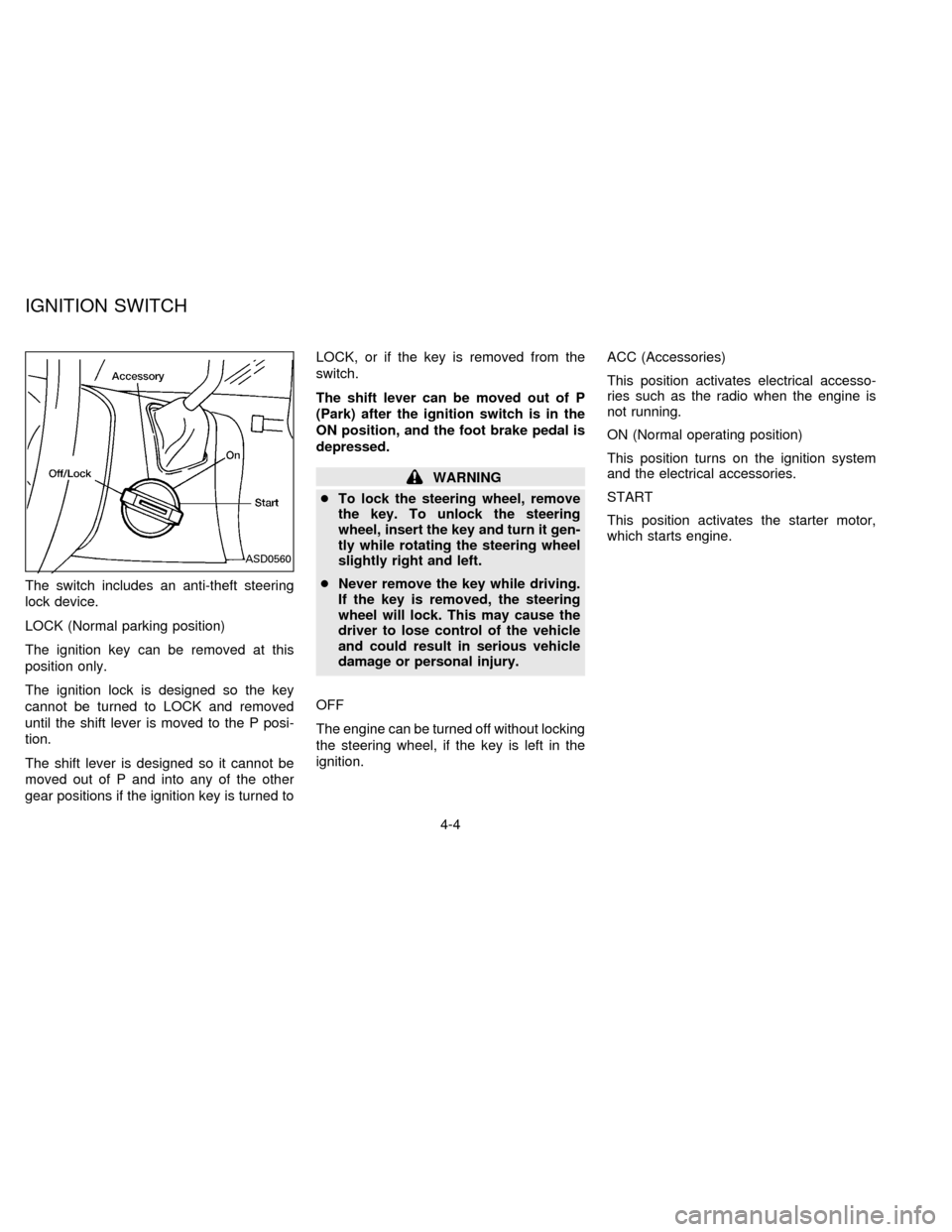 NISSAN QUEST 1996 V40 / 1.G Owners Manual The switch includes an anti-theft steering
lock device.
LOCK (Normal parking position)
The ignition key can be removed at this
position only.
The ignition lock is designed so the key
cannot be turned 