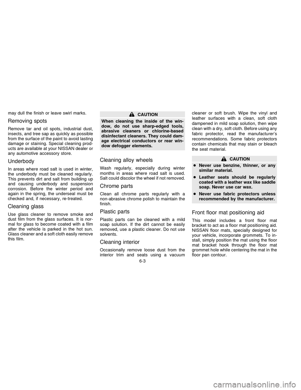 NISSAN QUEST 1996 V40 / 1.G Owners Manual may dull the finish or leave swirl marks.
Removing spots
Remove tar and oil spots, industrial dust,
insects, and tree sap as quickly as possible
from the surface of the paint to avoid lasting
damage o
